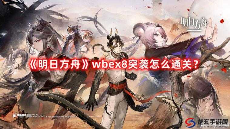 明日方舟WBEX8突袭关卡，低配阵容能否成功通关？攻略来了！